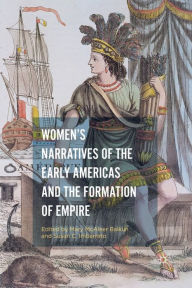 Title: Women's Narratives of the Early Americas and the Formation of Empire, Author: Mary McAleer Balkun