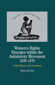 Title: Women's Rights Emerges Within the Anti-Slavery Movement, 1830-1870: A Brief History with Documents, Author: NA NA