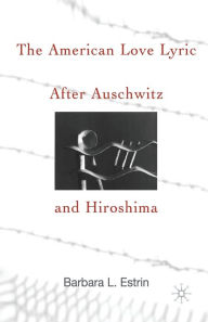 Title: The American Love Lyric After Auschwitz and Hiroshima, Author: B. Estrin