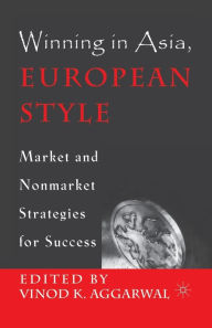 Title: Winning in Asia, European Style: Market and Nonmarket Strategies for Success, Author: V. Aggarwal