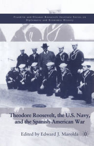 Title: Theodore Roosevelt, the U.S. Navy and the Spanish-American War, Author: E. Marolda