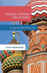 Title: Russia-Cyprus Relations: A Pragmatic Idealist Perspective, Author: Costas Melakopides