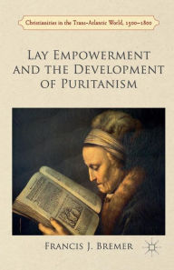 Title: Lay Empowerment and the Development of Puritanism, Author: Francis Bremer