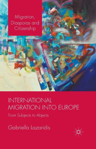 Title: International Migration into Europe: From Subjects to Abjects, Author: Gabriella Lazaridis