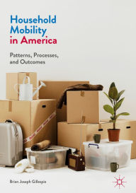 Title: Household Mobility in America: Patterns, Processes, and Outcomes, Author: Brian Joseph Gillespie