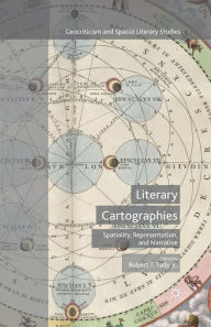 Title: Literary Cartographies: Spatiality, Representation, and Narrative, Author: Robert T. Tally Jr.