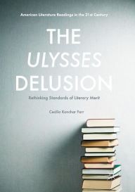 Title: The Ulysses Delusion: Rethinking Standards of Literary Merit, Author: Cecilia Konchar Farr