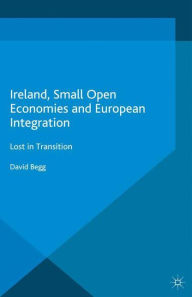 Title: Ireland, Small Open Economies and European Integration: Lost in Transition, Author: D. Begg