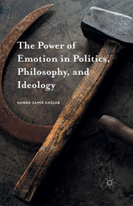 Title: The Power of Emotion in Politics, Philosophy, and Ideology, Author: Hanna Samir Kassab