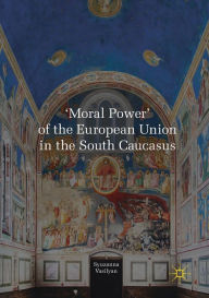 Title: 'Moral Power' of the European Union in the South Caucasus, Author: Syuzanna Vasilyan