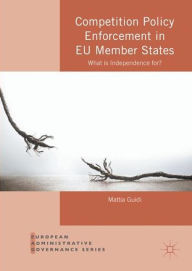 Title: Competition Policy Enforcement in EU Member States: What is Independence for?, Author: Mattia Guidi