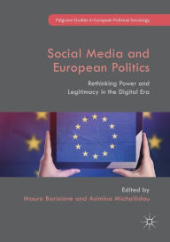 Title: Social Media and European Politics: Rethinking Power and Legitimacy in the Digital Era, Author: Mauro Barisione