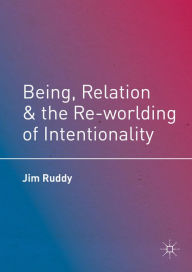 Title: Being, Relation, and the Re-worlding of Intentionality, Author: Jim Ruddy