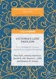 Title: Victoria's Lost Pavilion: From Nineteenth-Century Aesthetics to Digital Humanities, Author: Paul Fyfe