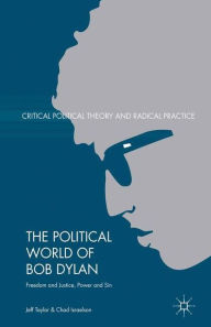 Title: The Political World of Bob Dylan: Freedom and Justice, Power and Sin, Author: Jeff Taylor