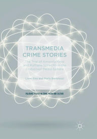 Title: Transmedia Crime Stories: The Trial of Amanda Knox and Raffaele Sollecito in the Globalised Media Sphere, Author: Lieve Gies