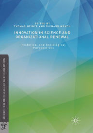 Title: Innovation in Science and Organizational Renewal: Historical and Sociological Perspectives, Author: Thomas Heinze