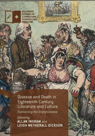 Title: Disease and Death in Eighteenth-Century Literature and Culture: Fashioning the Unfashionable, Author: Allan Ingram