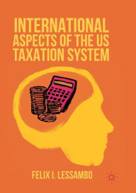 Title: International Aspects of the US Taxation System, Author: Felix I. Lessambo