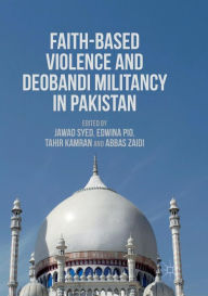 Title: Faith-Based Violence and Deobandi Militancy in Pakistan, Author: Jawad Syed
