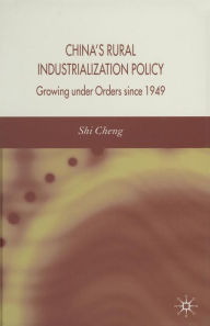Title: China's Rural Industrialization Policy: Growing Under Orders Since 1949, Author: S. Cheng