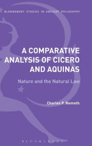 Title: A Comparative Analysis of Cicero and Aquinas: Nature and the Natural Law, Author: Charles P. Nemeth