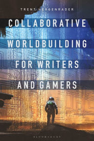 Title: Collaborative Worldbuilding for Writers and Gamers, Author: Trent Hergenrader