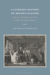 Title: A Literary History of Reconciliation: Power, Remorse and the Limits of Forgiveness, Author: Jan Frans van Dijkhuizen