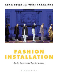 Title: Fashion Installation: Body, Space, and Performance, Author: Adam Geczy