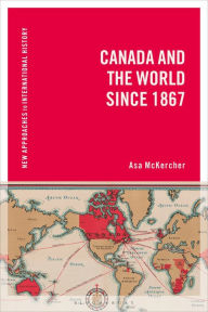 Title: Canada and the World since 1867, Author: Asa McKercher