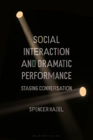 Title: Social Interaction and Dramatic Performance: Staging Conversation, Author: Spencer Hazel