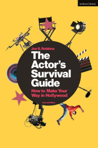 Title: The Actor's Survival Guide: How to Make Your Way in Hollywood, Author: Jon S. Robbins