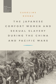 Title: The Japanese Comfort Women and Sexual Slavery during the China and Pacific Wars, Author: Caroline Norma