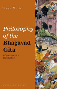 Title: Philosophy of the Bhagavad Gita: A Contemporary Introduction, Author: Keya Maitra
