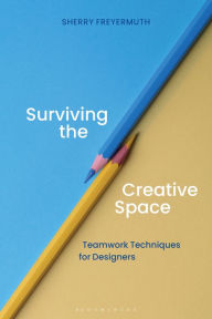 Title: Surviving the Creative Space: Teamwork techniques for designers, Author: Sherry S. Freyermuth