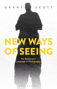 Free ebooks downloading pdf format New Ways of Seeing: The Democratic Language of Photography by Grant Scott ePub MOBI