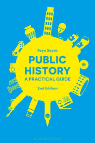 Title: Public History: A Practical Guide, Author: Faye Sayer