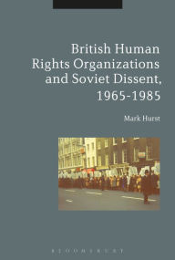 Title: British Human Rights Organizations and Soviet Dissent, 1965-1985, Author: Mark Hurst