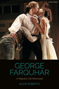 Title: George Farquhar: A Migrant Life Reversed, Author: David Roberts