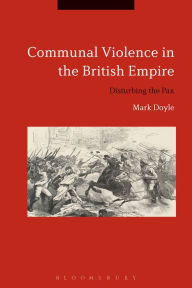 Title: Communal Violence in the British Empire: Disturbing the Pax, Author: Mark Doyle