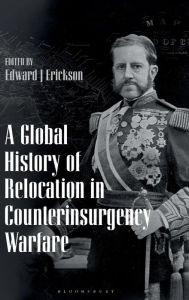 Title: A Global History of Relocation in Counterinsurgency Warfare, Author: Edward J. Erickson