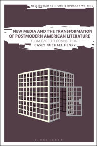 Title: New Media and the Transformation of Postmodern American Literature: From Cage to Connection, Author: Casey Michael Henry