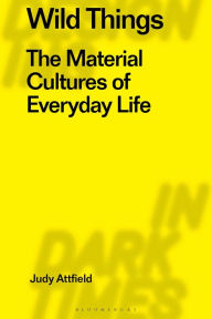 Title: Wild Things: The Material Culture of Everyday Life, Author: Judy Attfield