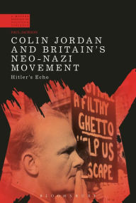 Title: Colin Jordan and Britain's Neo-Nazi Movement: Hitler's Echo, Author: Paul Jackson