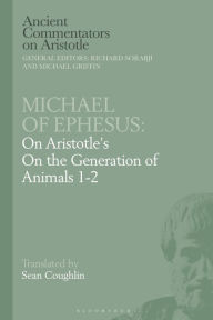 Title: Michael of Ephesus: On Aristotle's On the Generation of Animals 1-2, Author: Richard Sorabji