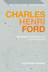 Title: Charles Henri Ford: Between Modernism and Postmodernism, Author: Alexander Howard
