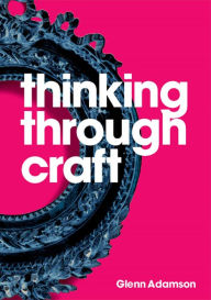 Title: Thinking Through Craft, Author: Glenn Adamson