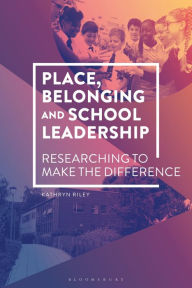 Title: Place, Belonging and School Leadership: Researching to Make the Difference, Author: Kathryn Riley