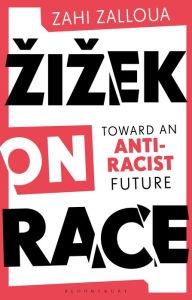 Title: Zizek on Race: Toward an Anti-Racist Future, Author: Zahi Zalloua