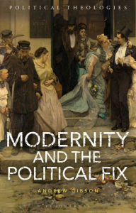 Title: Modernity and the Political Fix, Author: Andrew Gibson